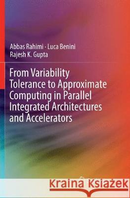 From Variability Tolerance to Approximate Computing in Parallel Integrated Architectures and Accelerators Abbas Rahimi Luca Benini Rajesh K. Gupta 9783319852393