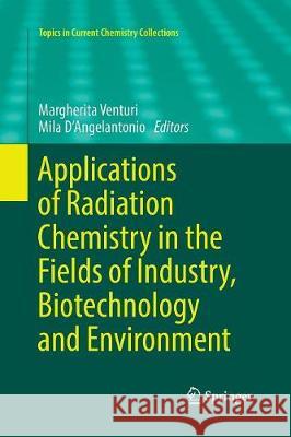 Applications of Radiation Chemistry in the Fields of Industry, Biotechnology and Environment Margherita Venturi Mila D'Angelantonio 9783319853314 Springer