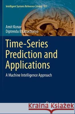 Time-Series Prediction and Applications: A Machine Intelligence Approach Konar, Amit 9783319854359