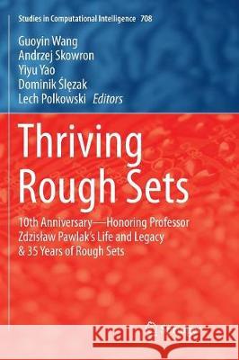 Thriving Rough Sets: 10th Anniversary - Honoring Professor Zdzislaw Pawlak's Life and Legacy & 35 Years of Rough Sets Wang, Guoyin 9783319855332