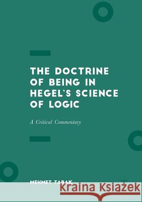 The Doctrine of Being in Hegel's Science of Logic: A Critical Commentary Tabak, Mehmet 9783319857848 Palgrave Macmillan