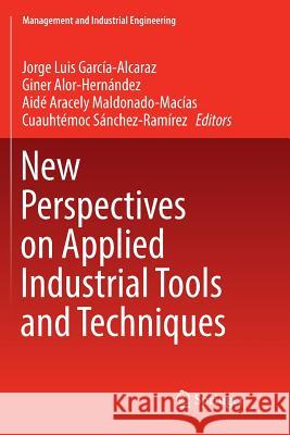 New Perspectives on Applied Industrial Tools and Techniques Jorge Luis Garcia-Alcaraz Giner Alor-Hernandez Aide Aracely Maldonado-Macias 9783319860237