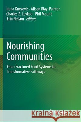 Nourishing Communities: From Fractured Food Systems to Transformative Pathways Knezevic, Irena 9783319860527