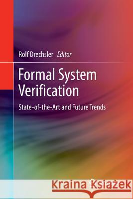 Formal System Verification: State-Of The-Art and Future Trends Drechsler, Rolf 9783319862231