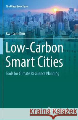 Low-Carbon Smart Cities: Tools for Climate Resilience Planning Kim, Kwi-Gon 9783319866642 Springer