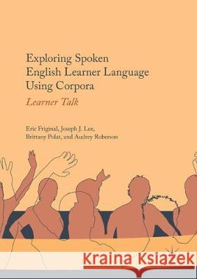 Exploring Spoken English Learner Language Using Corpora: Learner Talk Friginal, Eric 9783319867298