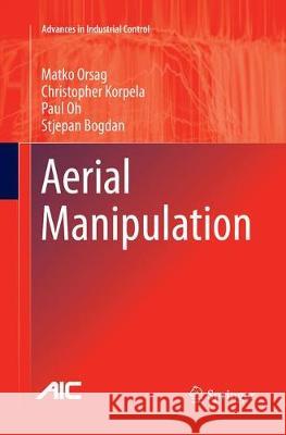 Aerial Manipulation Matko Orsag, Christopher Korpela, Paul Oh, Stjepan Bogdan, Anibal Ollero 9783319869865