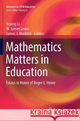 Mathematics Matters in Education: Essays in Honor of Roger E. Howe Li, Yeping 9783319870793