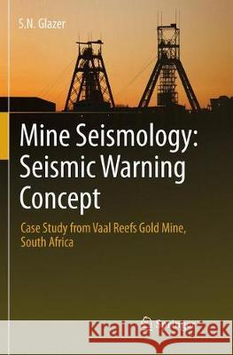 Mine Seismology: Seismic Warning Concept: Case Study from Vaal Reefs Gold Mine, South Africa Glazer, S. N. 9783319872988 Springer