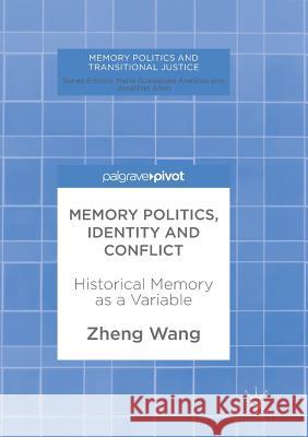 Memory Politics, Identity and Conflict: Historical Memory as a Variable Wang, Zheng 9783319873565