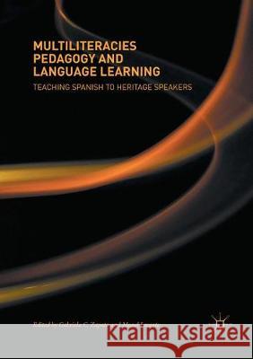 Multiliteracies Pedagogy and Language Learning: Teaching Spanish to Heritage Speakers Zapata, Gabriela C. 9783319874746 Palgrave MacMillan