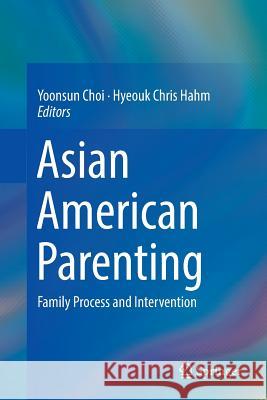 Asian American Parenting: Family Process and Intervention Choi, Yoonsun 9783319874821 Springer