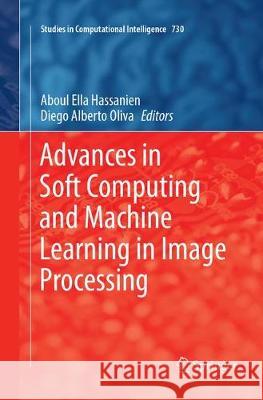 Advances in Soft Computing and Machine Learning in Image Processing Aboul Ella Hassanien Diego Alberto Oliva 9783319876276