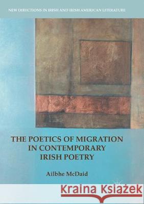 The Poetics of Migration in Contemporary Irish Poetry Ailbhe McDaid 9783319876405