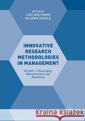 Innovative Research Methodologies in Management: Volume I: Philosophy, Measurement and Modelling Moutinho, Luiz 9783319877822