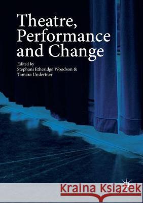 Theatre, Performance and Change Stephani Etheridg Tamara Underiner 9783319881126