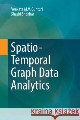 Spatio-Temporal Graph Data Analytics Venkata M. V. Gunturi Shashi Shekhar 9783319884868