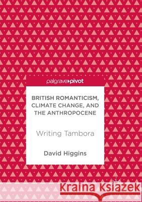 British Romanticism, Climate Change, and the Anthropocene: Writing Tambora Higgins, David 9783319885056 Palgrave MacMillan
