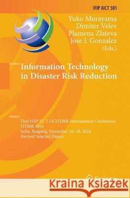 Information Technology in Disaster Risk Reduction: First Ifip Tc 5 Dcitdrr International Conference, Itdrr 2016, Sofia, Bulgaria, November 16-18, 2016 Murayama, Yuko 9783319886114