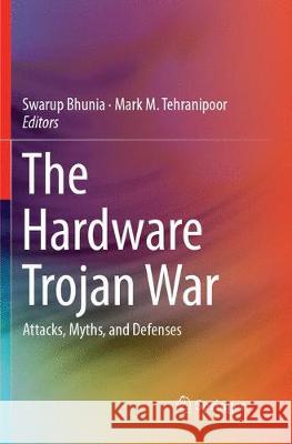 The Hardware Trojan War: Attacks, Myths, and Defenses Bhunia, Swarup 9783319886145