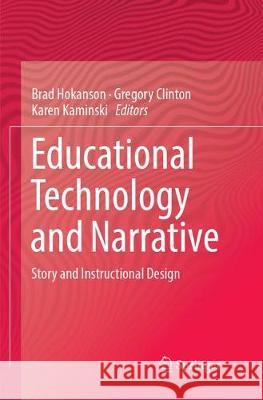 Educational Technology and Narrative: Story and Instructional Design Hokanson, Brad 9783319888613