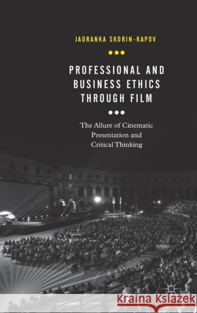 Professional and Business Ethics Through Film: The Allure of Cinematic Presentation and Critical Thinking Skorin-Kapov, Jadranka 9783319893327