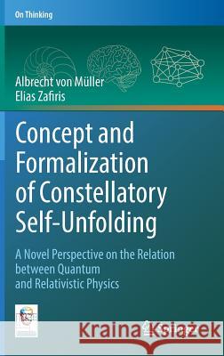 Concept and Formalization of Constellatory Self-Unfolding: A Novel Perspective on the Relation Between Quantum and Relativistic Physics Von Müller, Albrecht 9783319897752 Springer