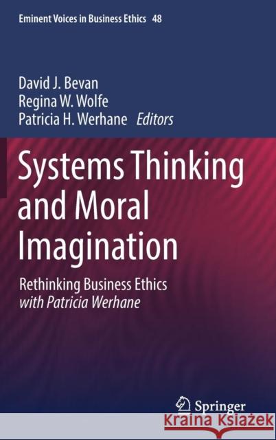 Systems Thinking and Moral Imagination: Rethinking Business Ethics with Patricia Werhane Bevan, David J. 9783319897967