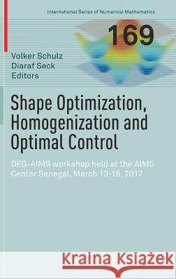 Shape Optimization, Homogenization and Optimal Control: Dfg-Aims Workshop Held at the Aims Center Senegal, March 13-16, 2017 Schulz, Volker 9783319904689