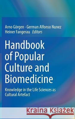 Handbook of Popular Culture and Biomedicine: Knowledge in the Life Sciences as Cultural Artefact Görgen, Arno 9783319906768 Springer