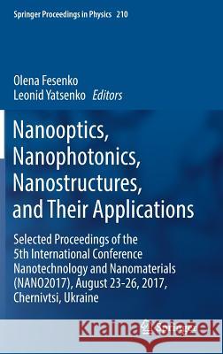 Nanooptics, Nanophotonics, Nanostructures, and Their Applications: Selected Proceedings of the 5th International Conference Nanotechnology and Nanomat Fesenko, Olena 9783319910826 Springer