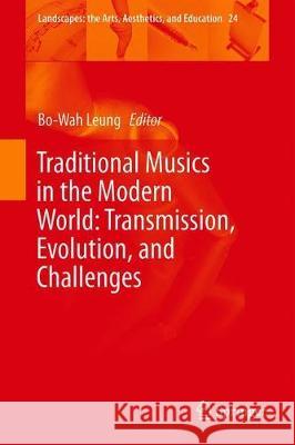 Traditional Musics in the Modern World: Transmission, Evolution, and Challenges Bo-Wah Leung 9783319915982