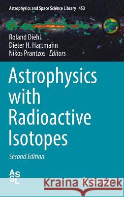 Astrophysics with Radioactive Isotopes Roland Diehl Dieter Hartmann Nikos Prantzos 9783319919287