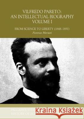 Vilfredo Pareto: An Intellectual Biography Volume I: From Science to Liberty (1848-1891) Mornati, Fiorenzo 9783319925486 Palgrave MacMillan
