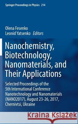 Nanochemistry, Biotechnology, Nanomaterials, and Their Applications: Selected Proceedings of the 5th International Conference Nanotechnology and Nanom Fesenko, Olena 9783319925660 Springer