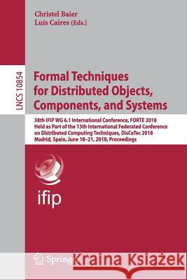 Formal Techniques for Distributed Objects, Components, and Systems: 38th Ifip Wg 6.1 International Conference, Forte 2018, Held as Part of the 13th In Baier, Christel 9783319926117