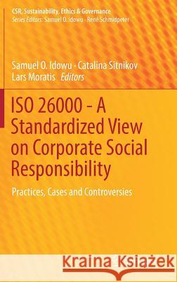 ISO 26000 - A Standardized View on Corporate Social Responsibility: Practices, Cases and Controversies Idowu, Samuel O. 9783319926506 Springer