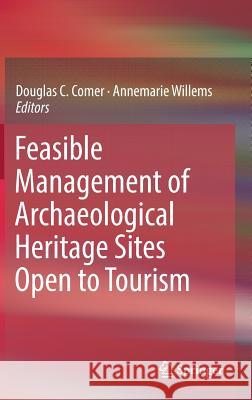 Feasible Management of Archaeological Heritage Sites Open to Tourism Annemarie Willems Douglas Comer 9783319927558
