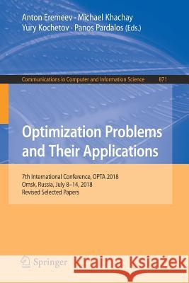 Optimization Problems and Their Applications: 7th International Conference, Opta 2018, Omsk, Russia, July 8-14, 2018, Revised Selected Papers Eremeev, Anton 9783319937991 Springer