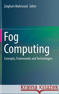 Fog Computing: Concepts, Frameworks and Technologies Mahmood, Zaigham 9783319948898