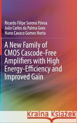 A New Family of CMOS Cascode-Free Amplifiers with High Energy-Efficiency and Improved Gain Ricardo Filipe Sereno Povoa Joao Carlos Da Palma Goes Nuno Cavaco Gomes Horta 9783319952062