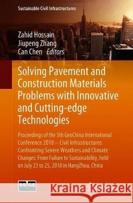 Solving Pavement and Construction Materials Problems with Innovative and Cutting-Edge Technologies: Proceedings of the 5th Geochina International Conf Hossain, Zahid 9783319957913