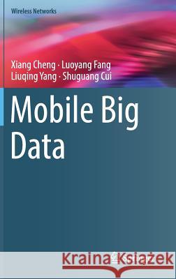 Mobile Big Data Xiang Cheng Luoyang Fang Liuqing Yang 9783319961156