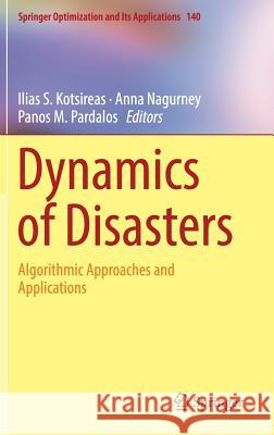 Dynamics of Disasters: Algorithmic Approaches and Applications Kotsireas, Ilias S. 9783319974415