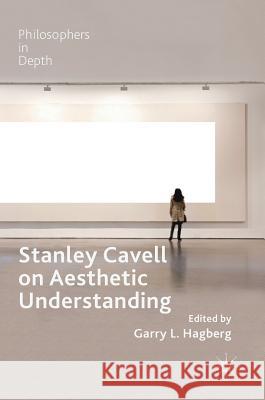 Stanley Cavell on Aesthetic Understanding Garry Hagberg 9783319974651