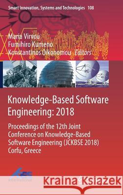 Knowledge-Based Software Engineering: 2018: Proceedings of the 12th Joint Conference on Knowledge-Based Software Engineering (Jckbse 2018) Corfu, Gree Virvou, Maria 9783319976785