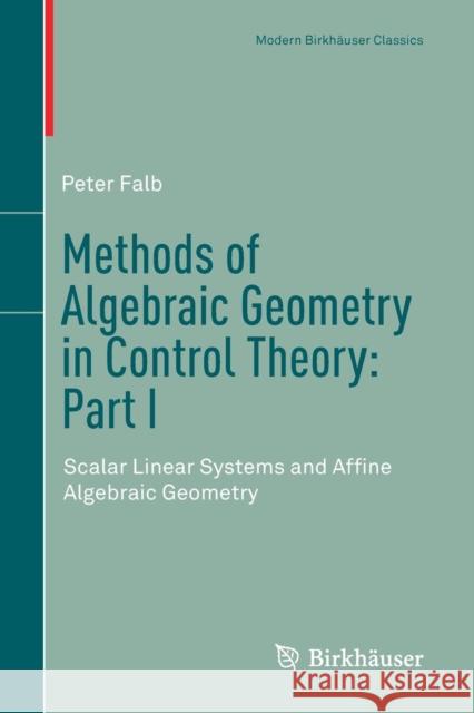 Methods of Algebraic Geometry in Control Theory: Part I: Scalar Linear Systems and Affine Algebraic Geometry Falb, Peter 9783319980256 Birkhäuser