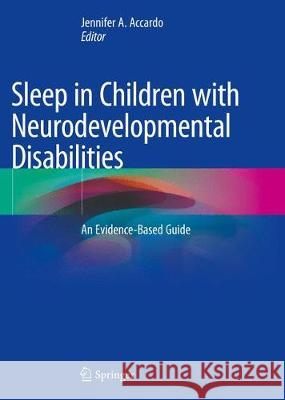 Sleep in Children with Neurodevelopmental Disabilities: An Evidence-Based Guide Accardo, Jennifer A. 9783319984124