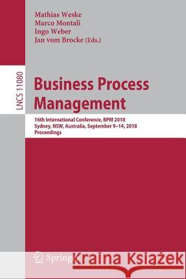 Business Process Management: 16th International Conference, Bpm 2018, Sydney, Nsw, Australia, September 9-14, 2018, Proceedings Weske, Mathias 9783319986470