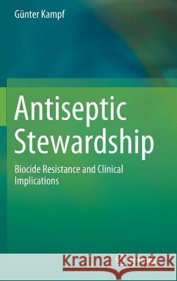 Antiseptic Stewardship: Biocide Resistance and Clinical Implications Kampf, Günter 9783319987842 Springer